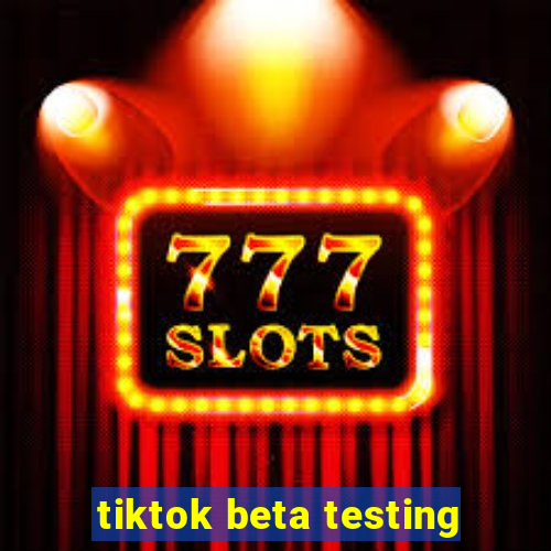 tiktok beta testing